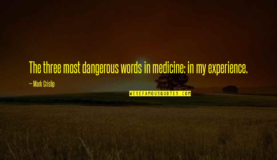 Words Experience Quotes By Mark Crislip: The three most dangerous words in medicine: in