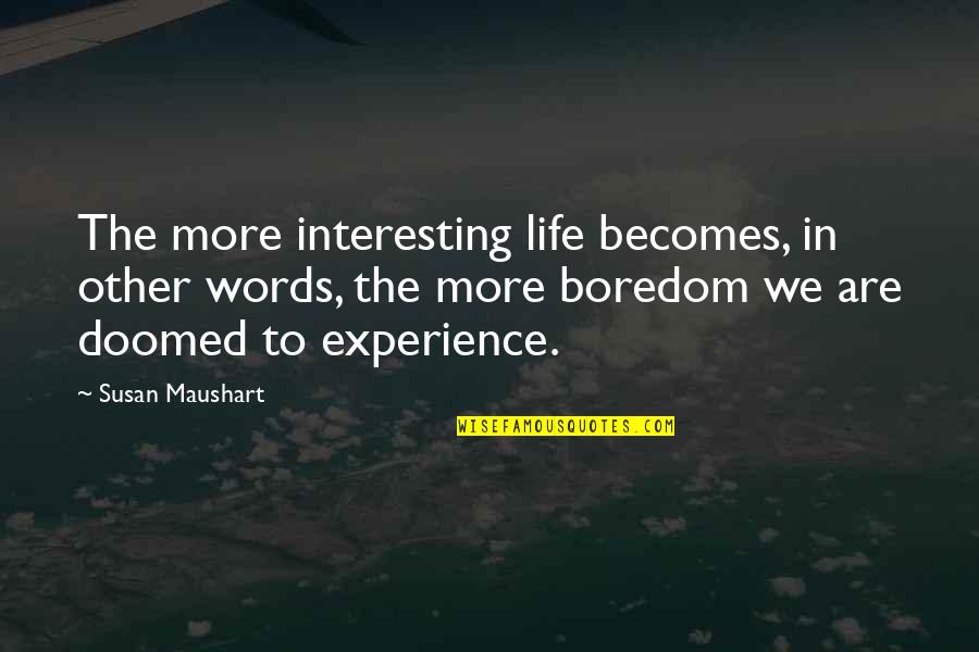 Words Experience Quotes By Susan Maushart: The more interesting life becomes, in other words,