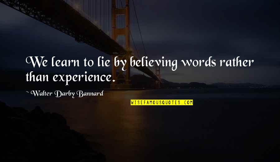 Words Experience Quotes By Walter Darby Bannard: We learn to lie by believing words rather