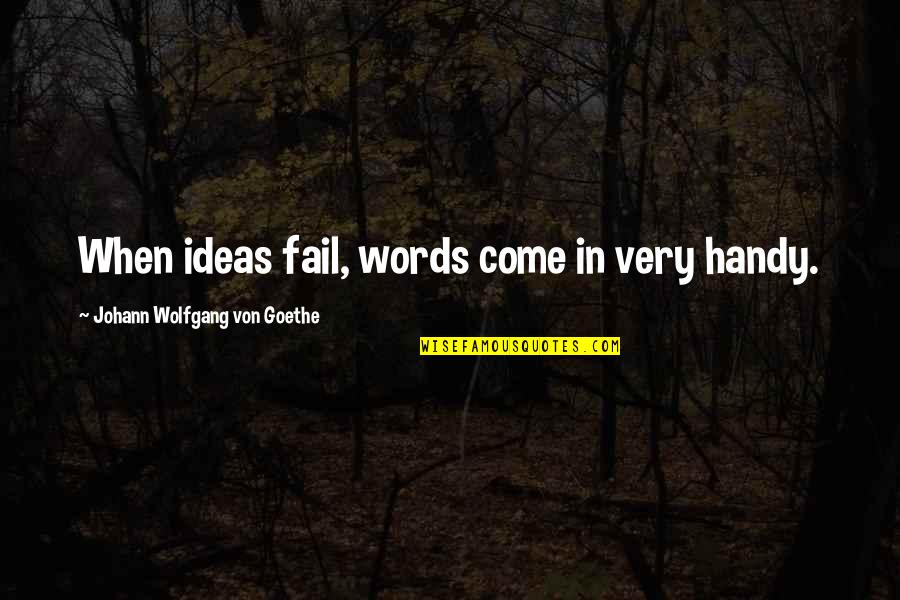 Words Fail Quotes By Johann Wolfgang Von Goethe: When ideas fail, words come in very handy.