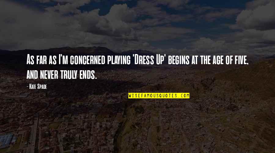 Words For A Strong Woman Quotes By Kate Spade: As far as I'm concerned playing 'Dress Up' Words For A Strong Woman Quotes By Kate Spade: As far as I'm concerned playing 'Dress Up'