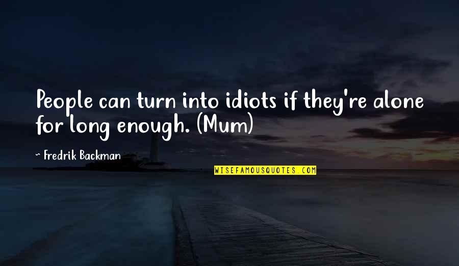 Words For Explaining Quotes By Fredrik Backman: People can turn into idiots if they're alone