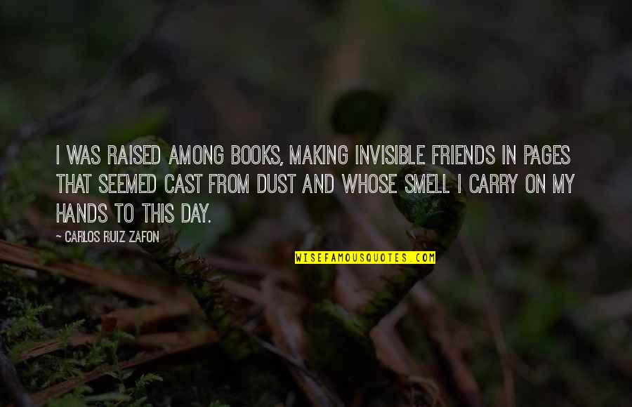 Words For Friends Quotes By Carlos Ruiz Zafon: I was raised among books, making invisible friends