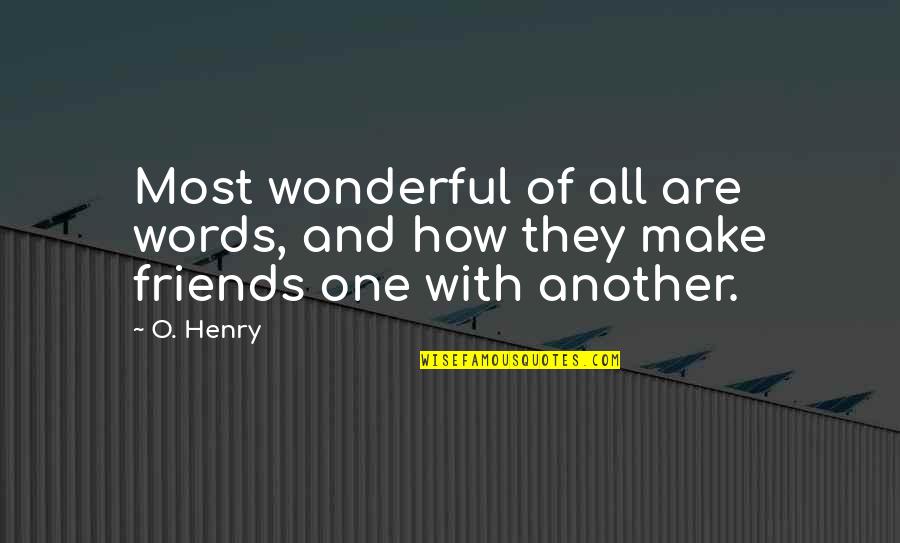 Words For Friends Quotes By O. Henry: Most wonderful of all are words, and how Words For Friends Quotes By O. Henry: Most wonderful of all are words, and how