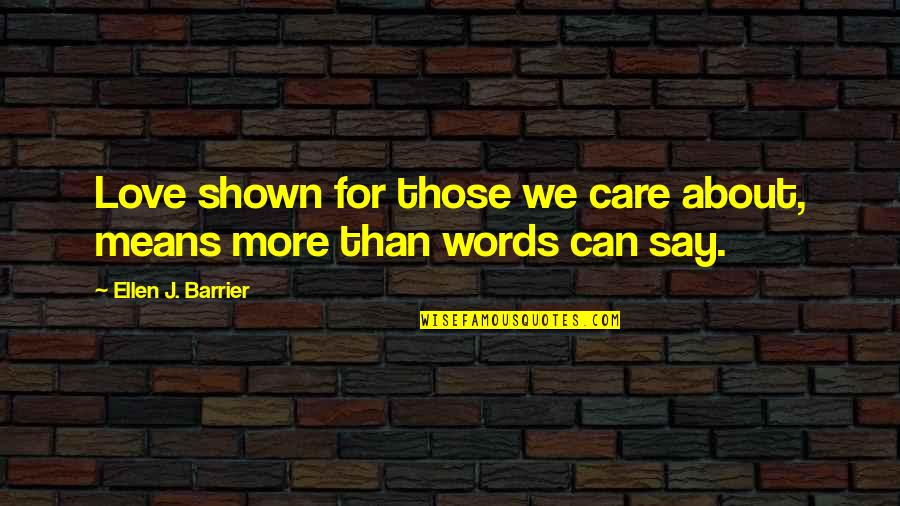 Words For Love Quotes By Ellen J. Barrier: Love shown for those we care about, means