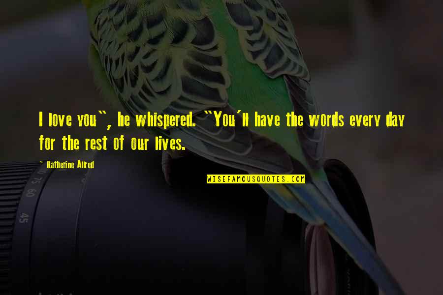 Words For Love Quotes By Katherine Allred: I love you", he whispered. "You'll have the