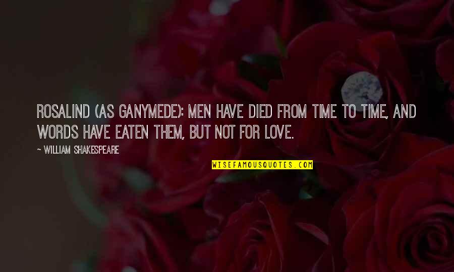 Words For Love Quotes By William Shakespeare: ROSALIND (AS GANYMEDE): Men have died from time