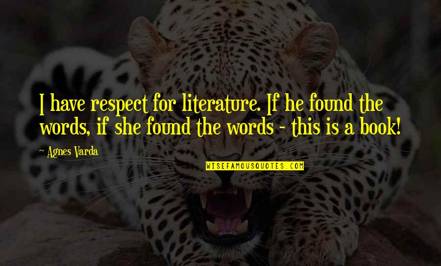 Words For Quotes By Agnes Varda: I have respect for literature. If he found