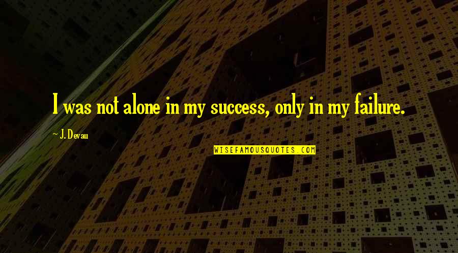Words For Success Quotes By J. Devau: I was not alone in my success, only