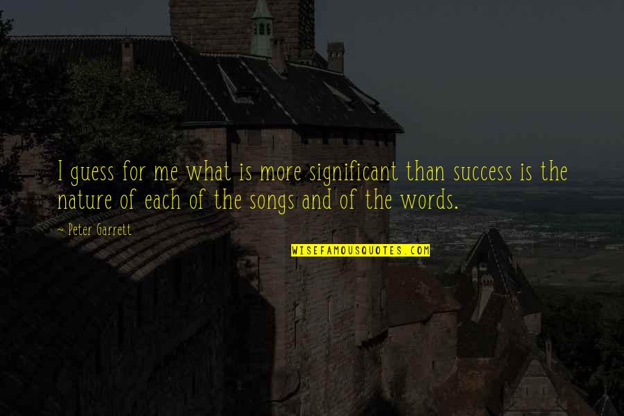 Words For Success Quotes By Peter Garrett: I guess for me what is more significant