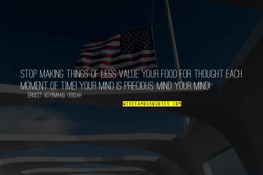 Words For Thought Quotes By Ernest Agyemang Yeboah: Stop making things of less value your food Words For Thought Quotes By Ernest Agyemang Yeboah: Stop making things of less value your food