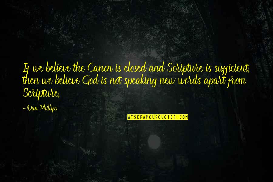 Words From God Quotes By Dan Phillips: If we believe the Canon is closed and Words From God Quotes By Dan Phillips: If we believe the Canon is closed and