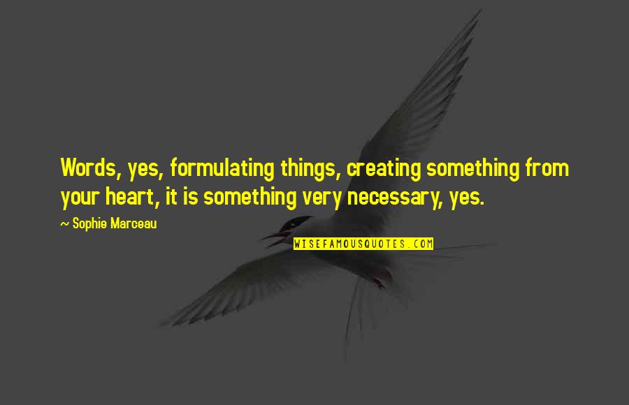 Words From Heart Quotes By Sophie Marceau: Words, yes, formulating things, creating something from your