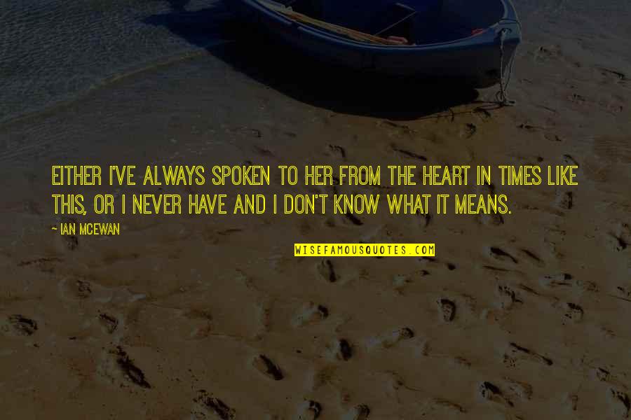 Words From The Heart Quotes By Ian McEwan: Either I've always spoken to her from the Words From The Heart Quotes By Ian McEwan: Either I've always spoken to her from the
