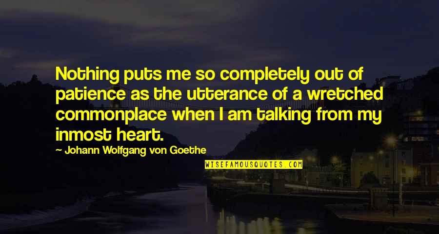 Words From The Heart Quotes By Johann Wolfgang Von Goethe: Nothing puts me so completely out of patience Words From The Heart Quotes By Johann Wolfgang Von Goethe: Nothing puts me so completely out of patience