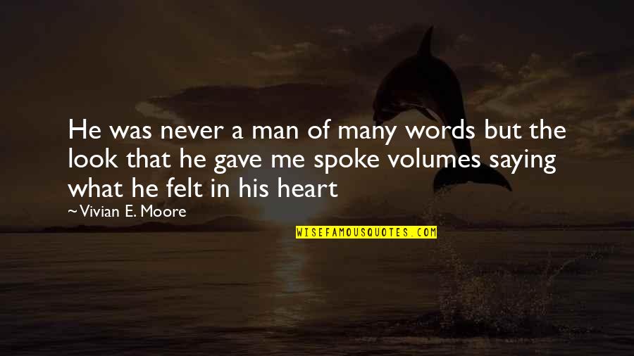 Words From The Heart Quotes By Vivian E. Moore: He was never a man of many words Words From The Heart Quotes By Vivian E. Moore: He was never a man of many words