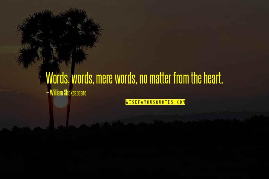 Words From The Heart Quotes By William Shakespeare: Words, words, mere words, no matter from the Words From The Heart Quotes By William Shakespeare: Words, words, mere words, no matter from the
