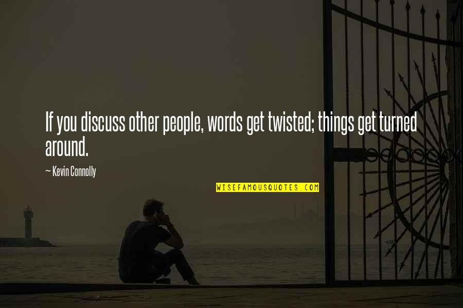 Words Get Twisted Quotes By Kevin Connolly: If you discuss other people, words get twisted;