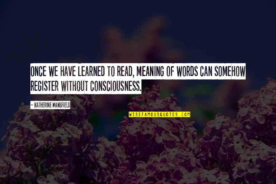 Words Have No Meaning Quotes By Katherine Mansfield: Once we have learned to read, meaning of