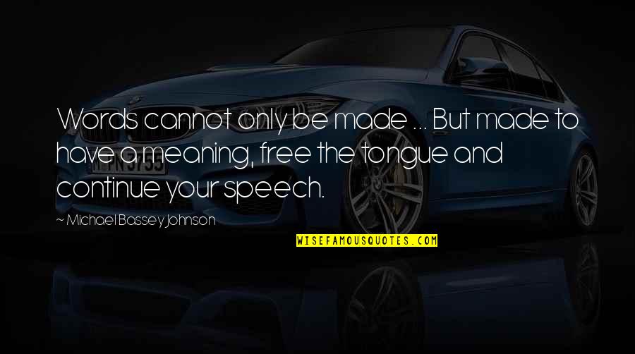 Words Have No Meaning Quotes By Michael Bassey Johnson: Words cannot only be made ... But made