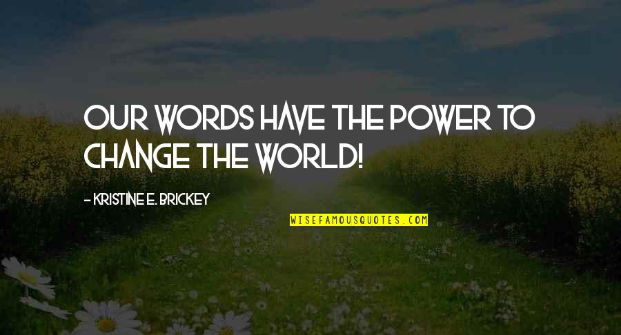 Words Have Power Quotes By Kristine E. Brickey: Our words have the power to change the