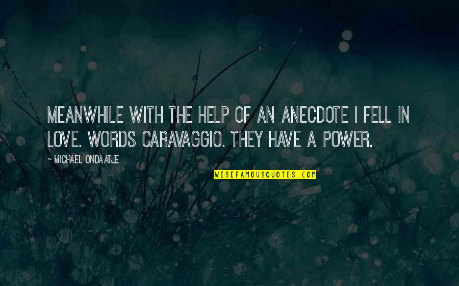 Words Have Power Quotes By Michael Ondaatje: Meanwhile with the help of an anecdote I