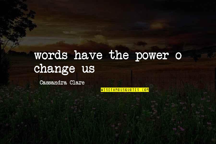 Words Have The Power Quotes By Cassandra Clare: words have the power o change us