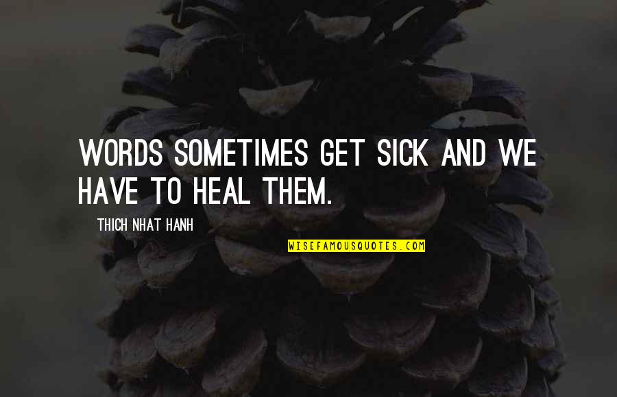 Words Heal Quotes By Thich Nhat Hanh: Words sometimes get sick and we have to