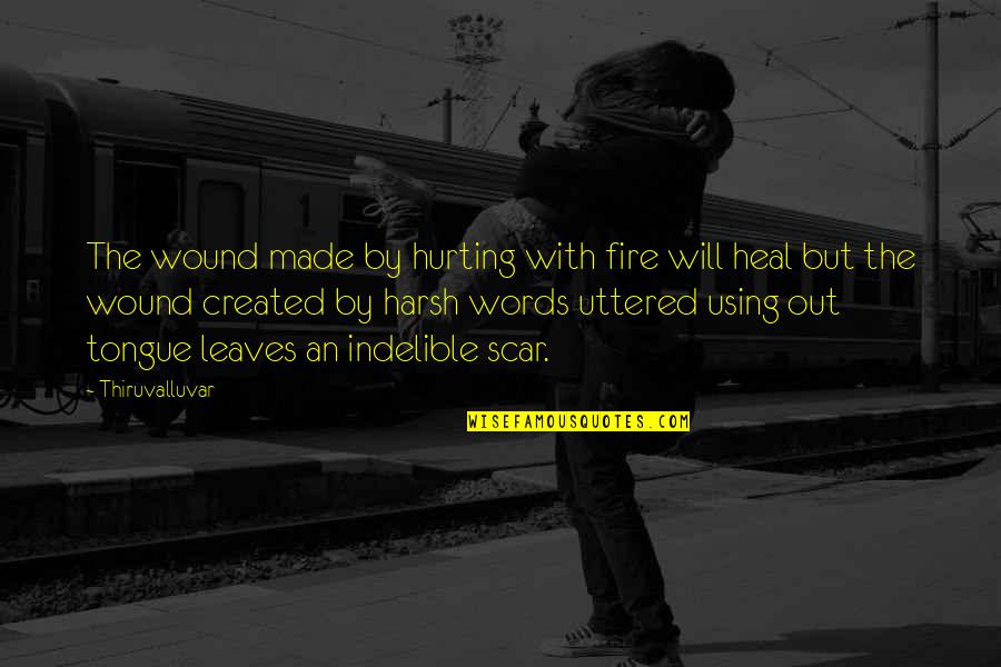 Words Heal Quotes By Thiruvalluvar: The wound made by hurting with fire will