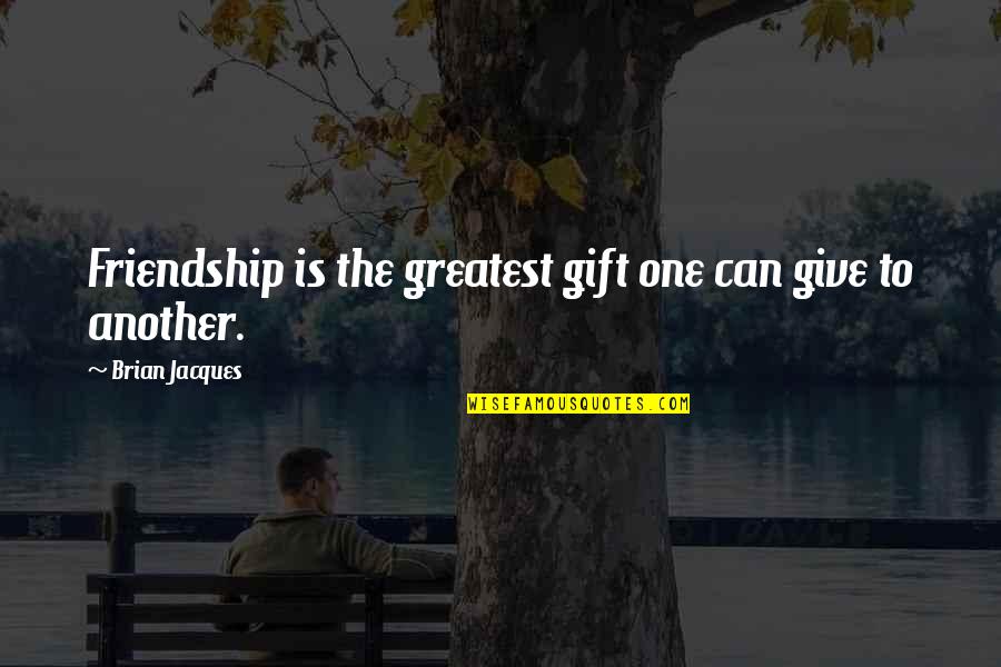 Words Hurt But Silence Kills Quotes By Brian Jacques: Friendship is the greatest gift one can give Words Hurt But Silence Kills Quotes By Brian Jacques: Friendship is the greatest gift one can give