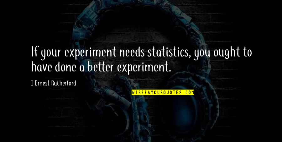 Words Hurt But Silence Kills Quotes By Ernest Rutherford: If your experiment needs statistics, you ought to Words Hurt But Silence Kills Quotes By Ernest Rutherford: If your experiment needs statistics, you ought to