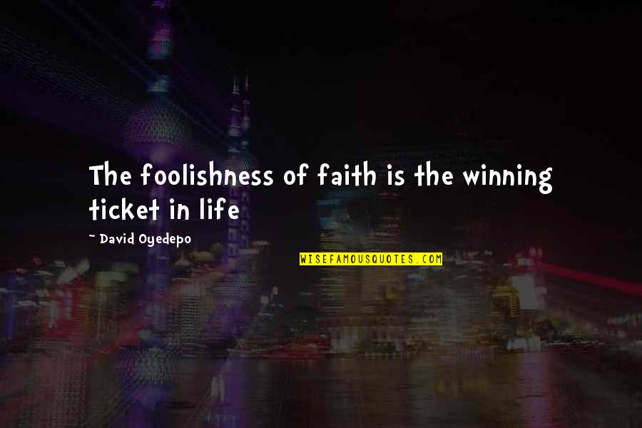 Words Hurt Me Quotes By David Oyedepo: The foolishness of faith is the winning ticket Words Hurt Me Quotes By David Oyedepo: The foolishness of faith is the winning ticket