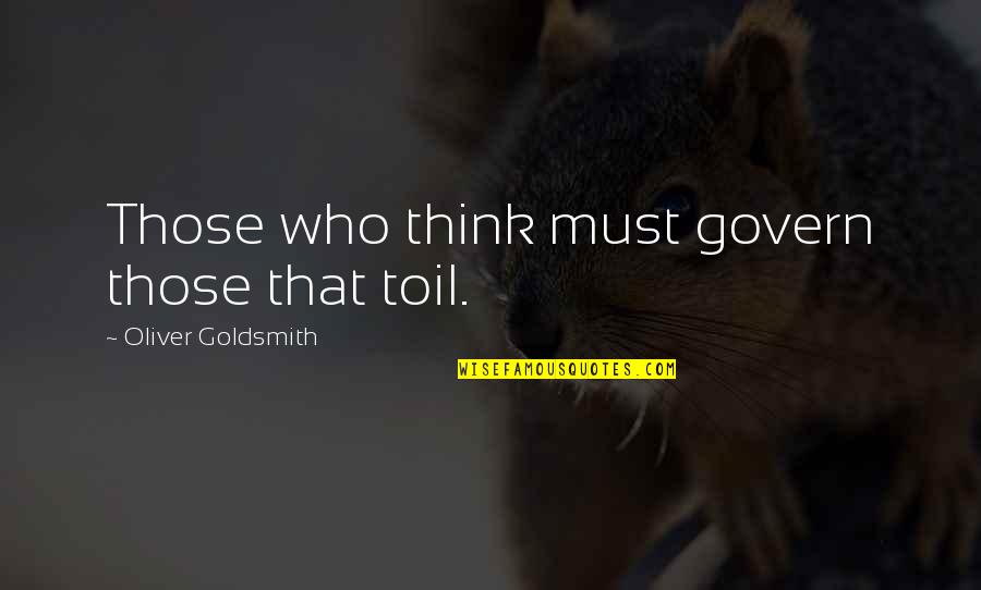 Words Hurt More Than Anything Quotes By Oliver Goldsmith: Those who think must govern those that toil.