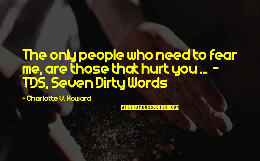 Words Hurt You Quotes By Charlotte V. Howard: The only people who need to fear me,