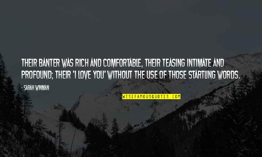 Words I Love You Quotes By Sarah Winman: Their banter was rich and comfortable, their teasing