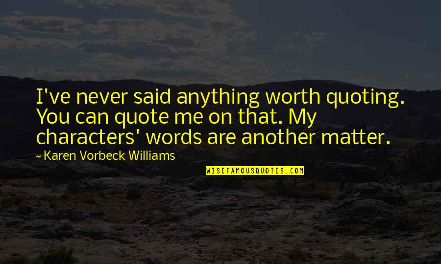 Words I Never Said Quotes By Karen Vorbeck Williams: I've never said anything worth quoting. You can