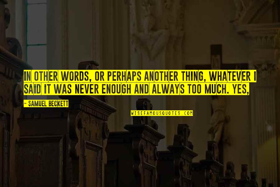 Words I Never Said Quotes By Samuel Beckett: In other words, or perhaps another thing, whatever