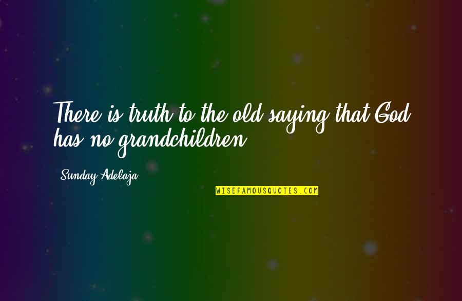 Words I Never Said Quotes By Sunday Adelaja: There is truth to the old saying that