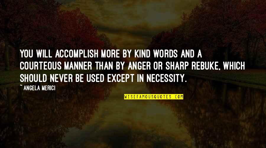 Words In Quotes By Angela Merici: You will accomplish more by kind words and Words In Quotes By Angela Merici: You will accomplish more by kind words and
