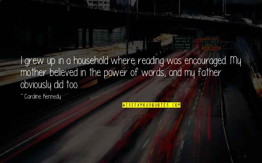 Words In Quotes By Caroline Kennedy: I grew up in a household where reading Words In Quotes By Caroline Kennedy: I grew up in a household where reading