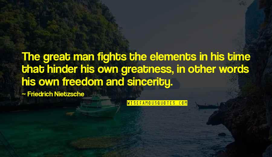 Words In Quotes By Friedrich Nietzsche: The great man fights the elements in his Words In Quotes By Friedrich Nietzsche: The great man fights the elements in his