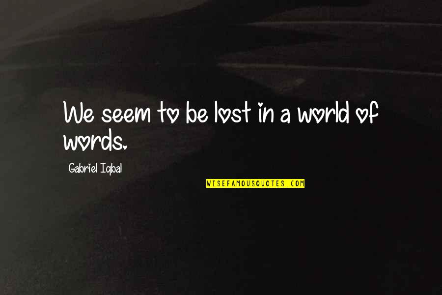 Words In Quotes By Gabriel Iqbal: We seem to be lost in a world Words In Quotes By Gabriel Iqbal: We seem to be lost in a world