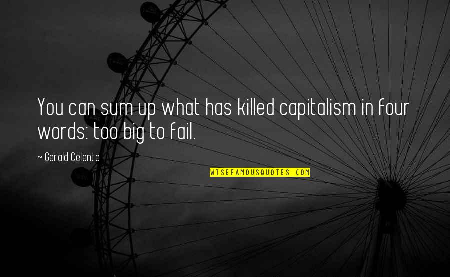 Words In Quotes By Gerald Celente: You can sum up what has killed capitalism