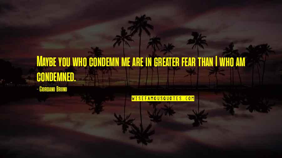 Words In Quotes By Giordano Bruno: Maybe you who condemn me are in greater