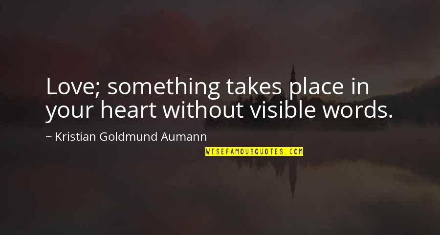 Words In Quotes By Kristian Goldmund Aumann: Love; something takes place in your heart without Words In Quotes By Kristian Goldmund Aumann: Love; something takes place in your heart without