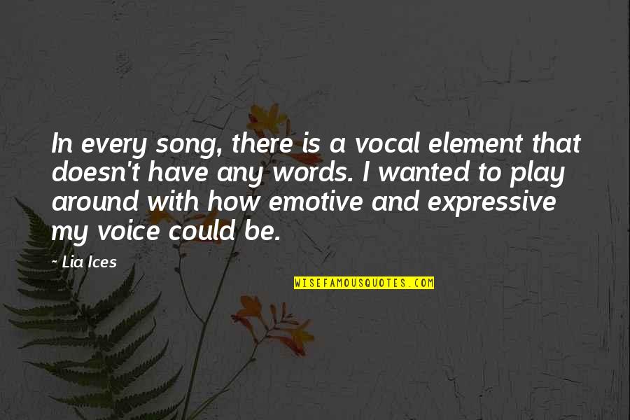 Words In Quotes By Lia Ices: In every song, there is a vocal element Words In Quotes By Lia Ices: In every song, there is a vocal element