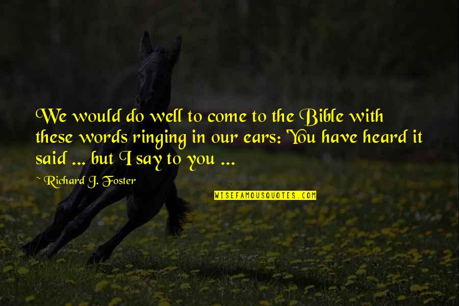 Words In Quotes By Richard J. Foster: We would do well to come to the Words In Quotes By Richard J. Foster: We would do well to come to the