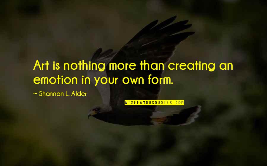 Words In Quotes By Shannon L. Alder: Art is nothing more than creating an emotion Words In Quotes By Shannon L. Alder: Art is nothing more than creating an emotion