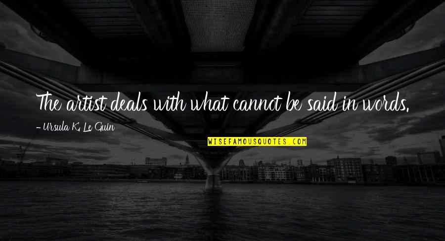 Words In Quotes By Ursula K. Le Guin: The artist deals with what cannot be said Words In Quotes By Ursula K. Le Guin: The artist deals with what cannot be said