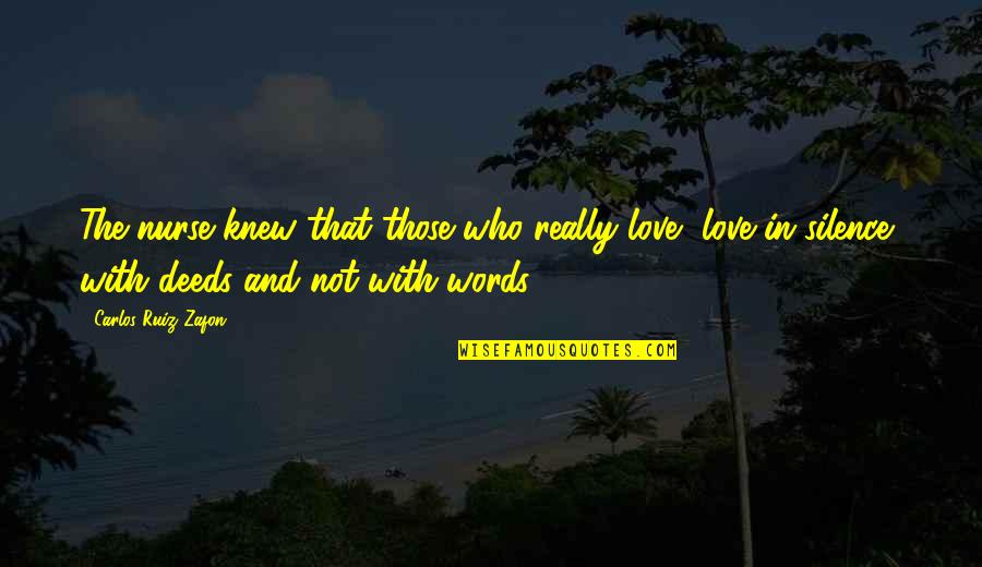 Words In Silence Quotes By Carlos Ruiz Zafon: The nurse knew that those who really love, Words In Silence Quotes By Carlos Ruiz Zafon: The nurse knew that those who really love,